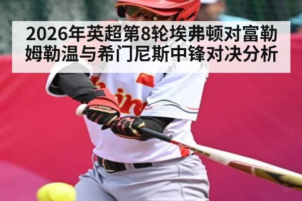 2026年英超第8轮埃弗顿对富勒姆勒温与希门尼斯中锋对决分析